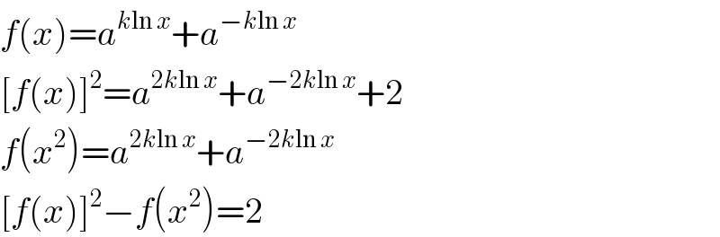 f(x)=a^(kln x) +a^(−kln x)   [f(x)]^2 =a^(2kln x) +a^(−2kln x) +2  f(x^2 )=a^(2kln x) +a^(−2kln x)   [f(x)]^2 −f(x^2 )=2  