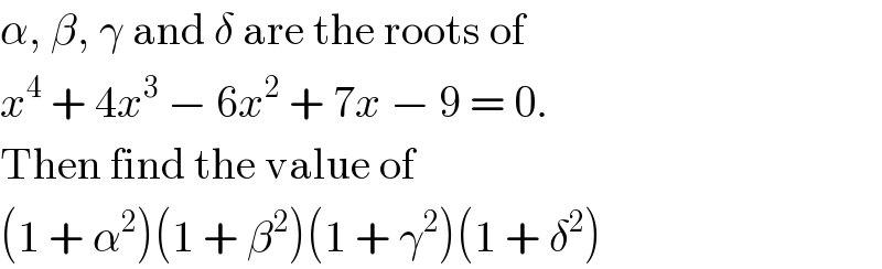 α, β, γ and δ are the roots of  x^4  + 4x^3  − 6x^2  + 7x − 9 = 0.  Then find the value of  (1 + α^2 )(1 + β^2 )(1 + γ^2 )(1 + δ^2 )  