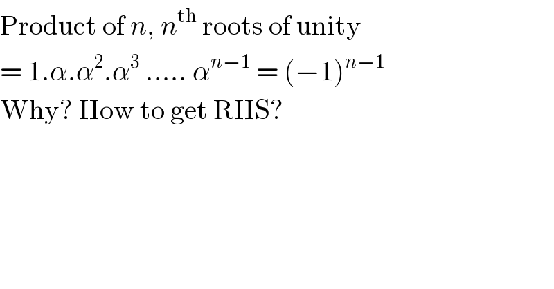 Product of n, n^(th)  roots of unity  = 1.α.α^2 .α^3  ..... α^(n−1)  = (−1)^(n−1)   Why? How to get RHS?  