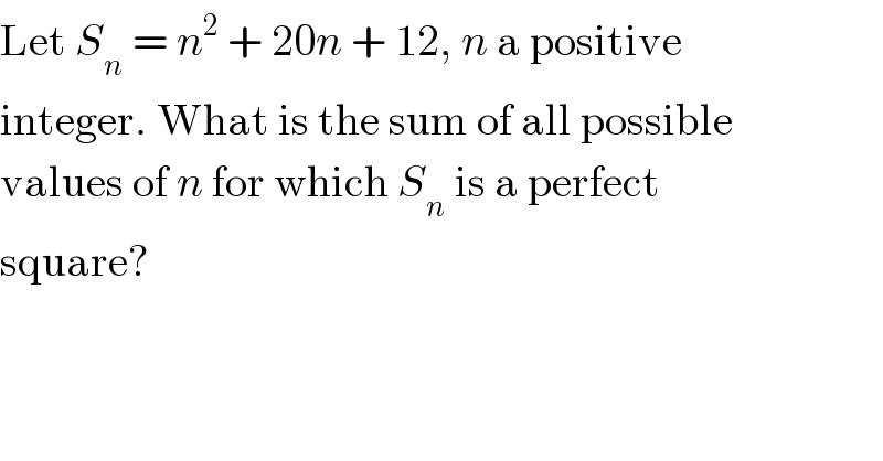 Let S_n  = n^2  + 20n + 12, n a positive  integer. What is the sum of all possible  values of n for which S_n  is a perfect  square?  