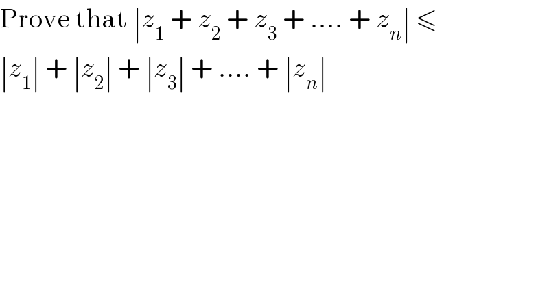 Prove that ∣z_1  + z_2  + z_3  + .... + z_n ∣ ≤  ∣z_1 ∣ + ∣z_2 ∣ + ∣z_3 ∣ + .... + ∣z_n ∣  