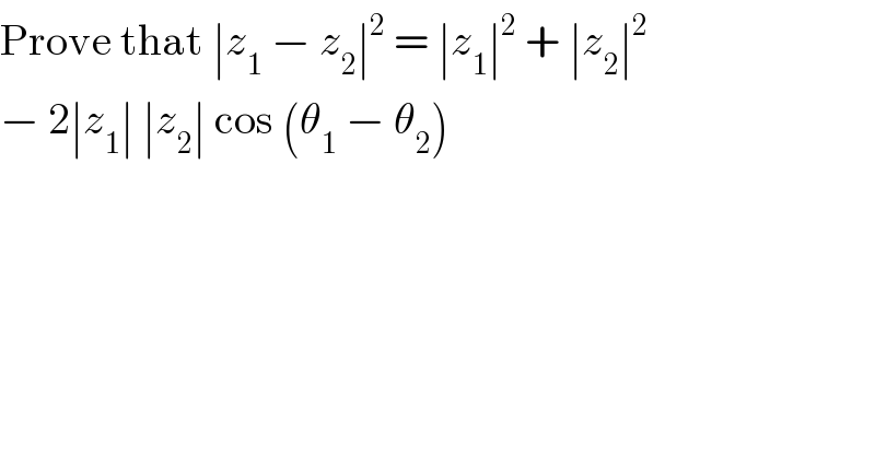 Prove that ∣z_1  − z_2 ∣^2  = ∣z_1 ∣^2  + ∣z_2 ∣^2   − 2∣z_1 ∣ ∣z_2 ∣ cos (θ_1  − θ_2 )  