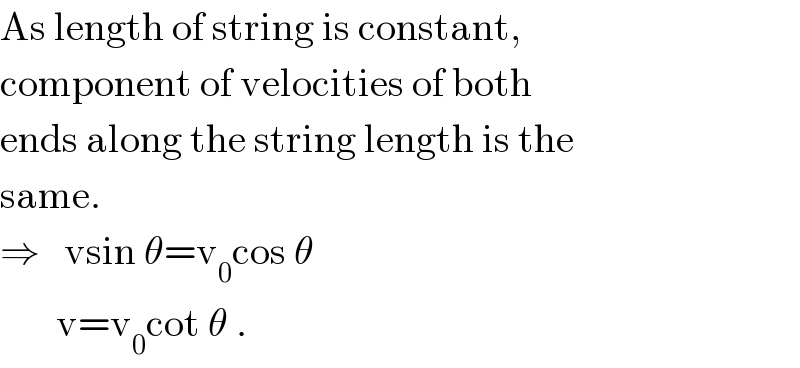 As length of string is constant,  component of velocities of both  ends along the string length is the  same.  ⇒   vsin θ=v_0 cos θ         v=v_0 cot θ .  