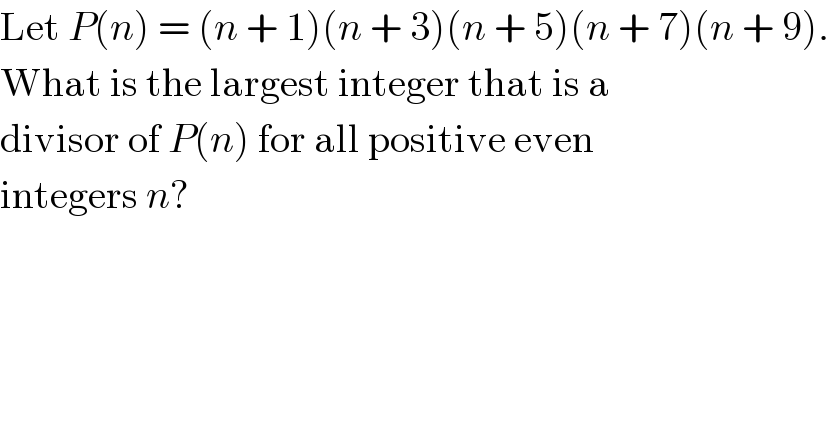 Let P(n) = (n + 1)(n + 3)(n + 5)(n + 7)(n + 9).  What is the largest integer that is a  divisor of P(n) for all positive even  integers n?  