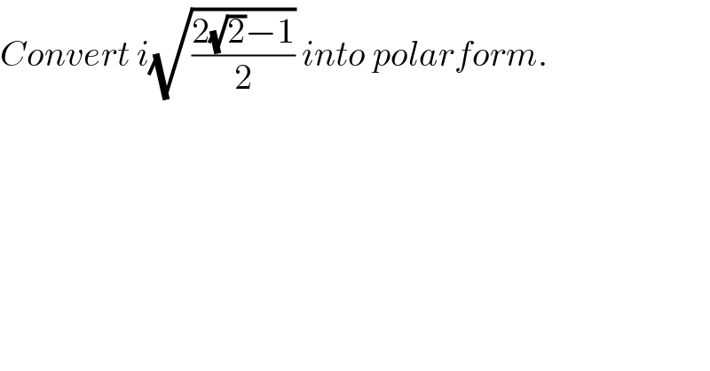 Convert i(√((2(√2)−1)/2)) into polarform.  