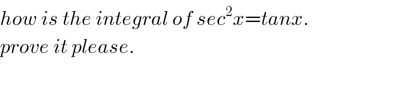 how is the integral of sec^2 x=tanx.  prove it please.  
