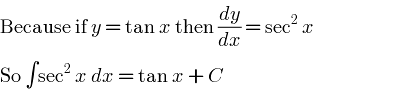 Because if y = tan x then (dy/dx) = sec^2  x  So ∫sec^2  x dx = tan x + C  