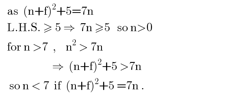    as  (n+f)^2 +5=7n     L.H.S. ≥ 5 ⇒  7n ≥5   so n>0     for n >7  ,    n^2  > 7n                        ⇒  (n+f)^2 +5 >7n      so n < 7  if  (n+f)^2 +5 =7n .  