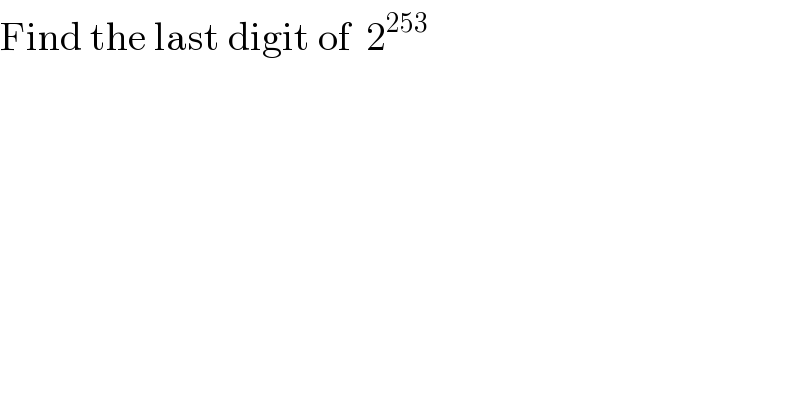 Find the last digit of  2^(253)   