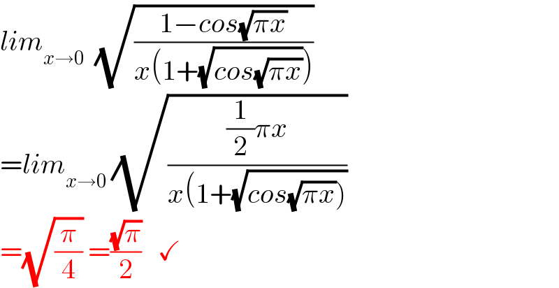 lim_(x→0)   (√((1−cos(√(πx)))/(x(1+(√(cos(√(πx))))))))    =lim_(x→0)  (√(((1/2)πx)/(x(1+(√(cos(√(πx))))))))  =(√(π/4)) =((√π)/2)   ✓  