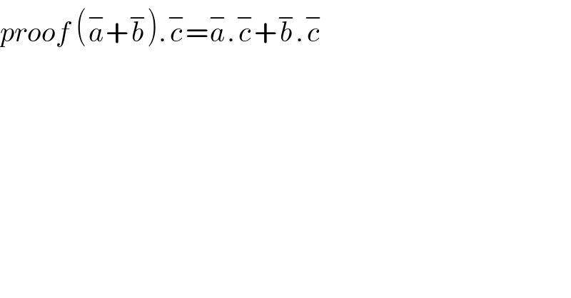 proof (a^− +b^− ).c^− =a^− .c^− +b^− .c^−   