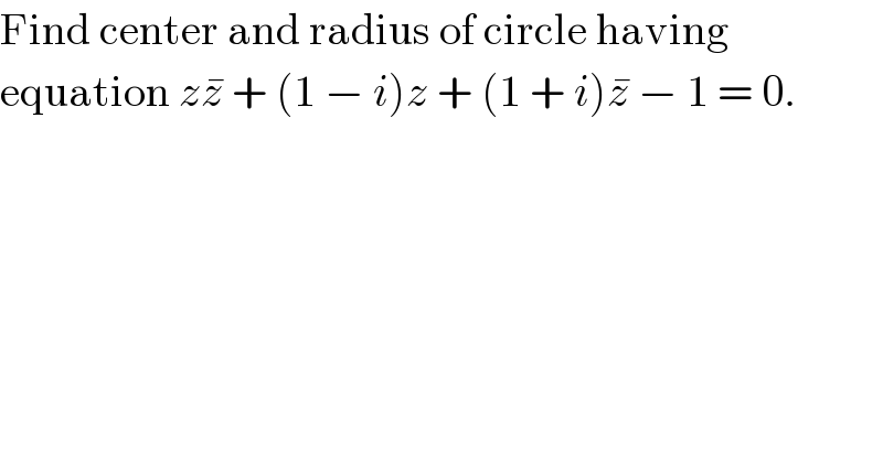 Find center and radius of circle having  equation zz^�  + (1 − i)z + (1 + i)z^�  − 1 = 0.  