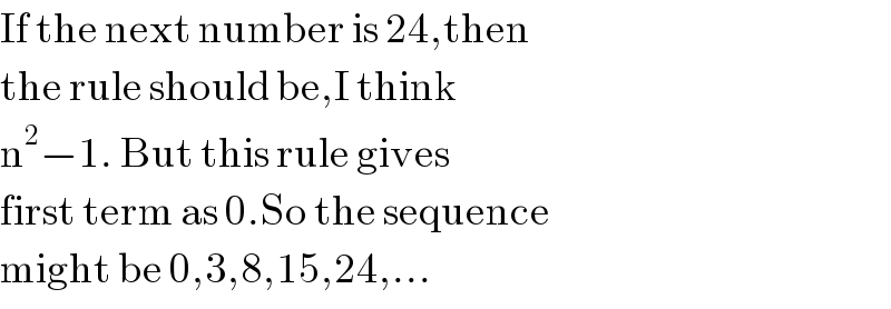 If the next number is 24,then  the rule should be,I think  n^2 −1. But this rule gives  first term as 0.So the sequence  might be 0,3,8,15,24,...  