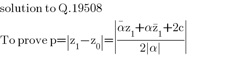 solution to Q.19508  To prove p=∣z_1 −z_0 ∣=∣((α^� z_1 +αz_1 ^� +2c)/(2∣α∣))∣  
