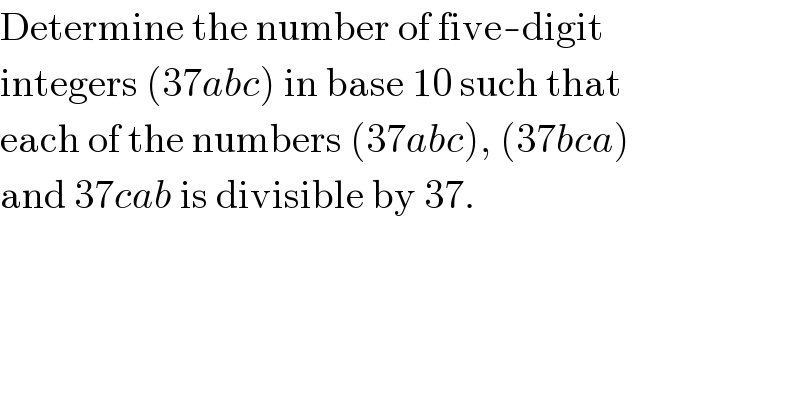 Determine the number of five-digit  integers (37abc) in base 10 such that  each of the numbers (37abc), (37bca)  and 37cab is divisible by 37.  
