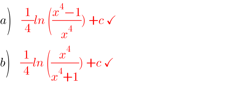 a)    (1/4)ln (((x^4 −1)/x^4 )) +c ✓  b)    (1/4)ln ((x^4 /(x^4 +1))) +c ✓    