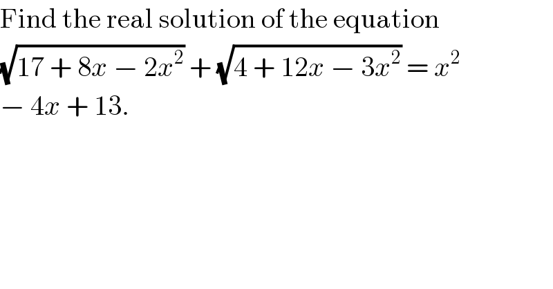 Find the real solution of the equation  (√(17 + 8x − 2x^2 )) + (√(4 + 12x − 3x^2 )) = x^2   − 4x + 13.  