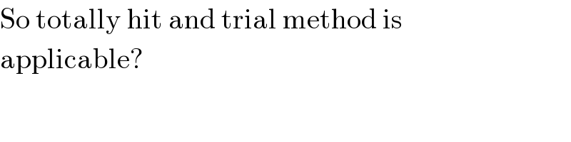 So totally hit and trial method is  applicable?  