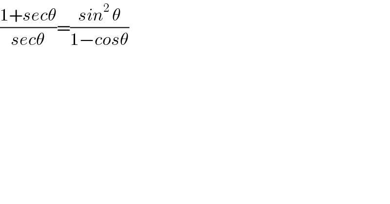 ((1+secθ)/(secθ))=((sin^(2 ) θ)/(1−cosθ))    