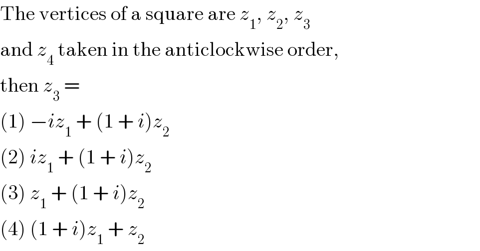 The vertices of a square are z_1 , z_2 , z_3   and z_4  taken in the anticlockwise order,  then z_3  =  (1) −iz_1  + (1 + i)z_2   (2) iz_1  + (1 + i)z_2   (3) z_1  + (1 + i)z_2   (4) (1 + i)z_1  + z_2   