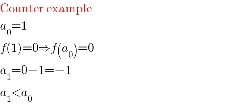 Counter example  a_0 =1  f(1)=0⇒f(a_0 )=0  a_1 =0−1=−1  a_1 <a_0   
