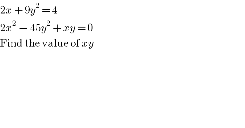 2x + 9y^2  = 4  2x^2  − 45y^2  + xy = 0  Find the value of xy  
