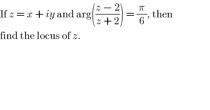 If z = x + iy and arg(((z − 2)/(z + 2))) = (π/6), then  find the locus of z.  