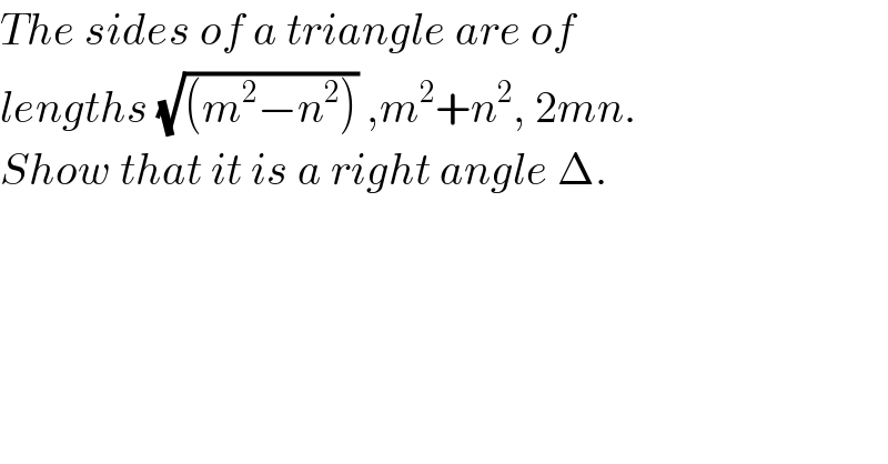 The sides of a triangle are of  lengths (√((m^2 −n^2 ))) ,m^2 +n^2 , 2mn.  Show that it is a right angle Δ.  