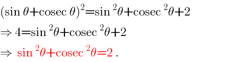 (sin θ+cosec θ)^2 =sin^2 θ+cosec^2 θ+2  ⇒ 4=sin^2 θ+cosec^2 θ+2  ⇒  sin^2 θ+cosec^2 θ=2 .  