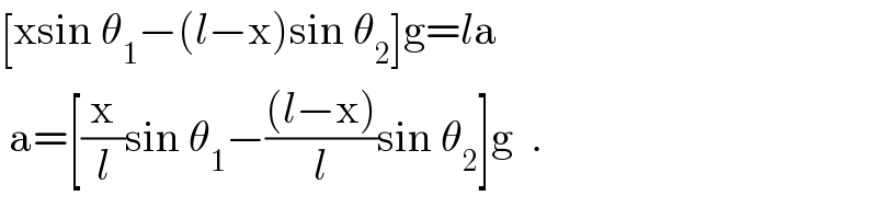 [xsin θ_1 −(l−x)sin θ_2 ]g=la   a=[(x/l)sin θ_1 −(((l−x))/l)sin θ_2 ]g  .  