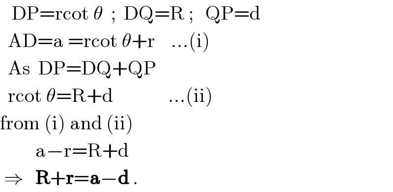    DP=rcot θ  ;  DQ=R ;   QP=d    AD=a =rcot θ+r    ...(i)    As  DP=DQ+QP    rcot θ=R+d              ...(ii)  from (i) and (ii)           a−r=R+d   ⇒   R+r=a−d .  