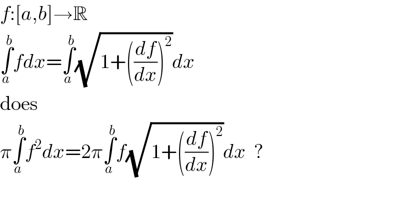 f:[a,b]→R  ∫_a ^b fdx=∫_a ^b (√(1+((df/dx))^2 ))dx  does  π∫_a ^b f^2 dx=2π∫_a ^b f(√(1+((df/dx))^2 ))dx  ?  
