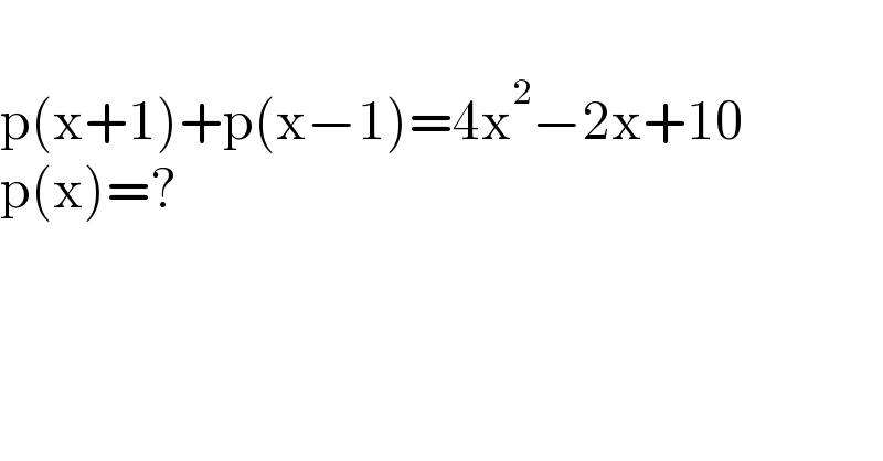   p(x+1)+p(x−1)=4x^2 −2x+10  p(x)=?      