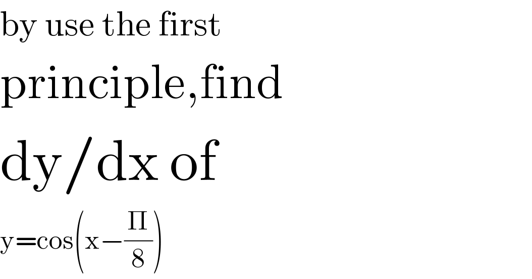 by use the first   principle,find  dy/dx of   y=cos(x−(Π/8))  