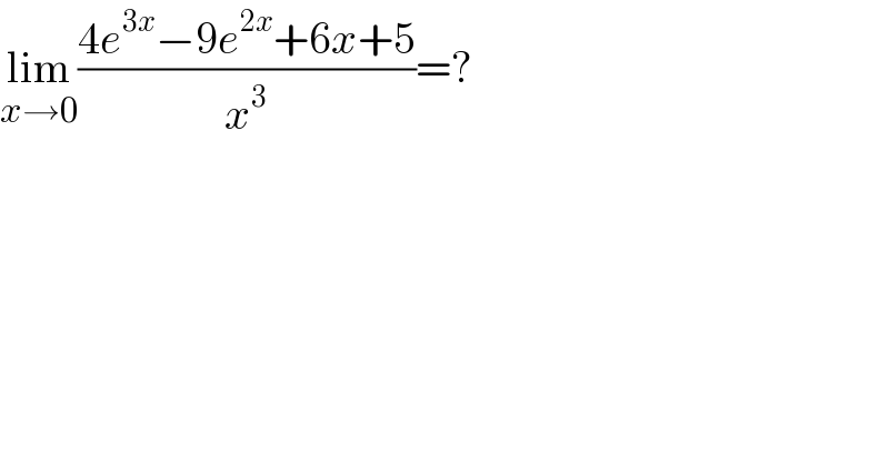 lim_(x→0) ((4e^(3x) −9e^(2x) +6x+5)/x^3 )=?  