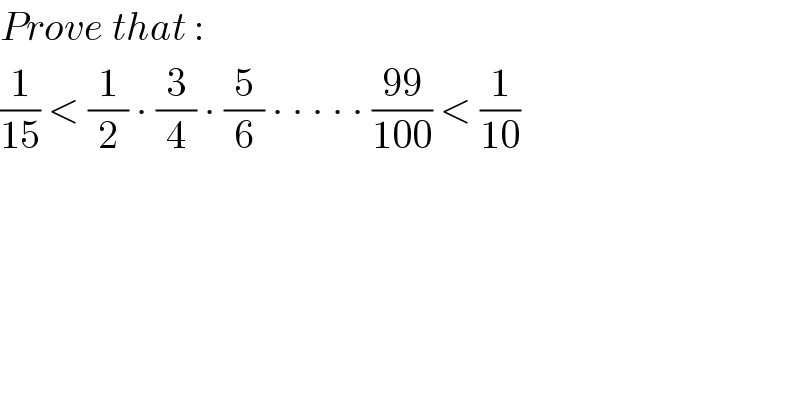 Prove that :  (1/(15)) < (1/2) ∙ (3/4) ∙ (5/6) ∙ ∙ ∙ ∙ ∙ ((99)/(100)) < (1/(10))  