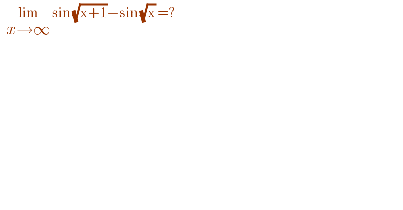    lim_(x→∞)  sin (√(x+1))−sin (√x) =?  