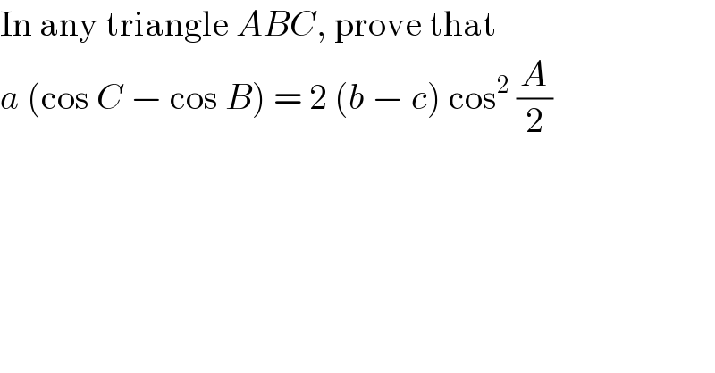In any triangle ABC, prove that  a (cos C − cos B) = 2 (b − c) cos^2  (A/2)  