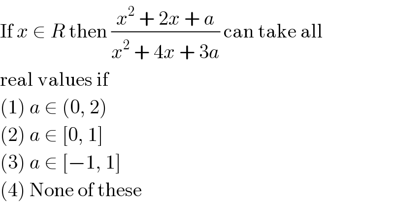 If x ∈ R then ((x^2  + 2x + a)/(x^2  + 4x + 3a)) can take all  real values if  (1) a ∈ (0, 2)  (2) a ∈ [0, 1]  (3) a ∈ [−1, 1]  (4) None of these  