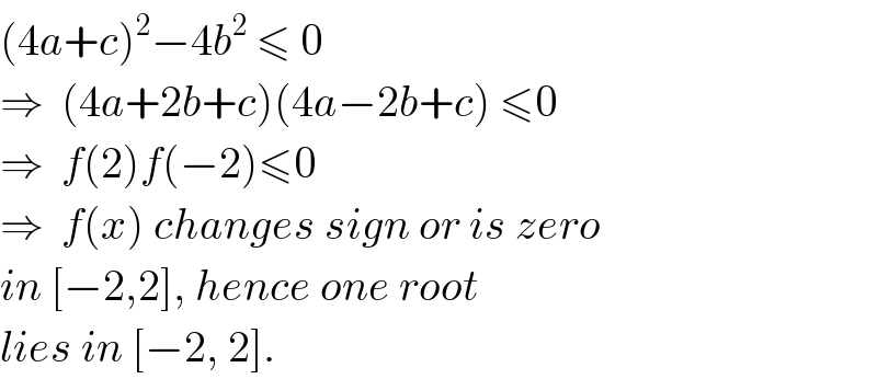 (4a+c)^2 −4b^2  ≤ 0  ⇒  (4a+2b+c)(4a−2b+c) ≤0  ⇒  f(2)f(−2)≤0  ⇒  f(x) changes sign or is zero   in [−2,2], hence one root  lies in [−2, 2].  