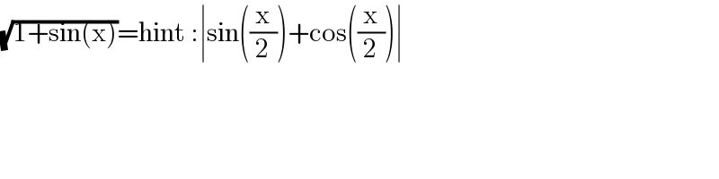 (√(1+sin(x)))=hint :∣sin((x/2))+cos((x/2))∣  