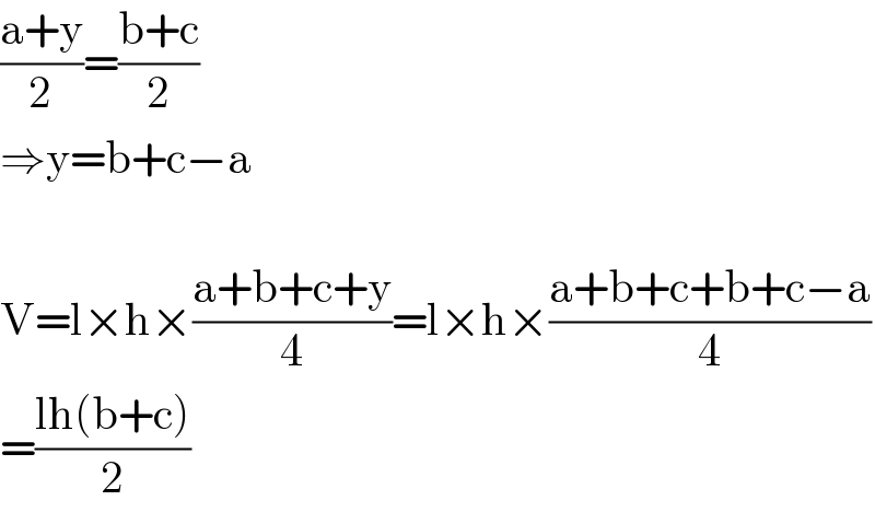 ((a+y)/2)=((b+c)/2)  ⇒y=b+c−a    V=l×h×((a+b+c+y)/4)=l×h×((a+b+c+b+c−a)/4)  =((lh(b+c))/2)  
