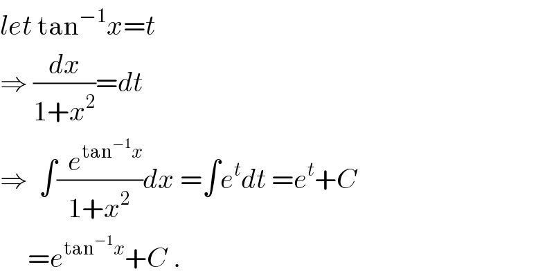 let tan^(−1) x=t  ⇒ (dx/(1+x^2 ))=dt  ⇒  ∫((  e^(tan^(−1) x) )/(1+x^2 ))dx =∫e^t dt =e^t +C       =e^(tan^(−1) x) +C .  