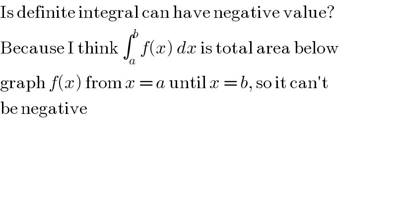 Is definite integral can have negative value?  Because I think ∫_a ^b f(x) dx is total area below  graph f(x) from x = a until x = b, so it can′t  be negative  