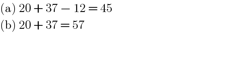 (a) 20 + 37 − 12 = 45  (b) 20 + 37 = 57  