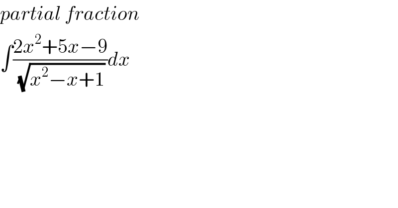 partial fraction  ∫((2x^2 +5x−9)/(√(x^2 −x+1)))dx  