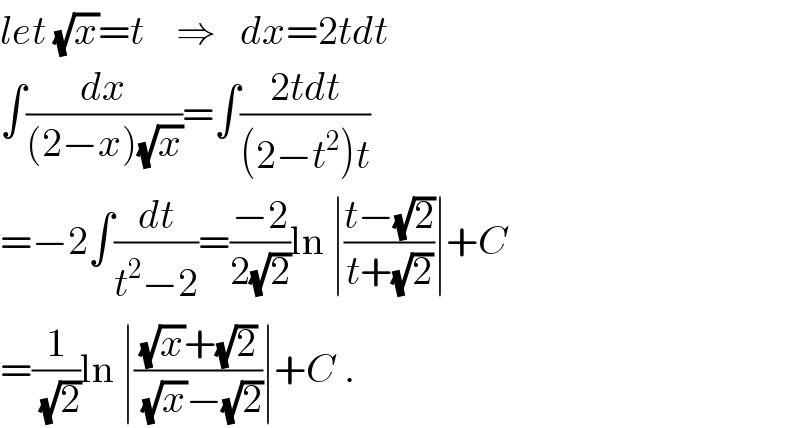 let (√x)=t    ⇒   dx=2tdt  ∫(dx/((2−x)(√x)))=∫((2tdt)/((2−t^2 )t))  =−2∫(dt/(t^2 −2))=((−2)/(2(√2)))ln ∣((t−(√2))/(t+(√2)))∣+C  =(1/(√2))ln ∣(((√x)+(√2))/((√x)−(√2)))∣+C .  
