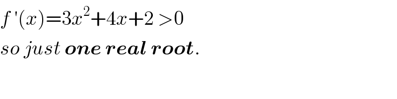 f ′(x)=3x^2 +4x+2 >0  so just one real root.  
