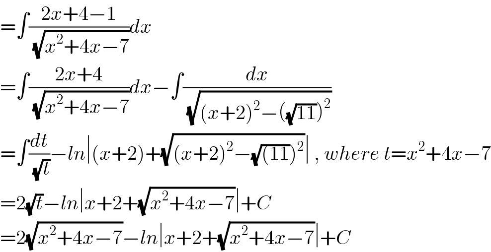 =∫((2x+4−1)/(√(x^2 +4x−7)))dx  =∫((2x+4)/(√(x^2 +4x−7)))dx−∫(dx/(√((x+2)^2 −((√(11)))^2 )))  =∫(dt/(√t))−ln∣(x+2)+(√((x+2)^2 −(√((11)))^2 ))∣ , where t=x^2 +4x−7  =2(√t)−ln∣x+2+(√(x^2 +4x−7))∣+C  =2(√(x^2 +4x−7))−ln∣x+2+(√(x^2 +4x−7))∣+C  