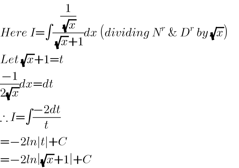 Here I=∫((1/(√x))/((√x)+1))dx (dividing N^r  & D^r  by (√x))  Let (√x)+1=t  ((−1)/(2(√x)))dx=dt  ∴ I=∫((−2dt)/t)  =−2ln∣t∣+C  =−2ln∣(√x)+1∣+C  